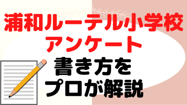 【浦和ルーテル学院小学校】合格するアンケートの書き方をプロが解説 (1)