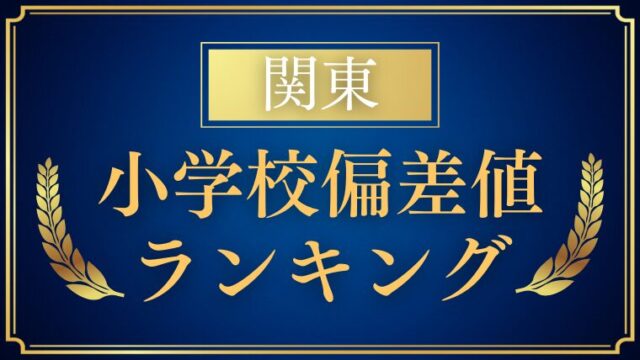 【小学校受験】関東の偏差値ランキングも解説