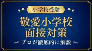 【敬愛小学校】面接で質問される内容をプロが解説！