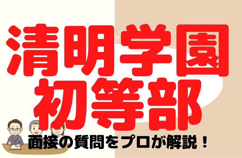 【清明学園初等部】面接で質問される内容をプロが解説！