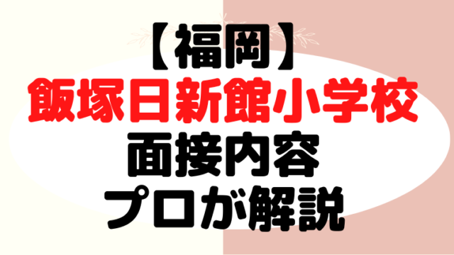 【飯塚日新館小学校】面接で質問される内容をプロが解説！