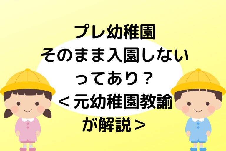 プレ幼稚園 そのまま入園しないのってあり 普通 元幼稚園教諭が解説 現役保育士ママの幼児教育情報配信メディア