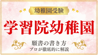 【学習院幼稚園】合格する願書の書き方をプロが解説