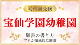 【宝仙学園幼稚園】合格する願書の書き方をプロが解説