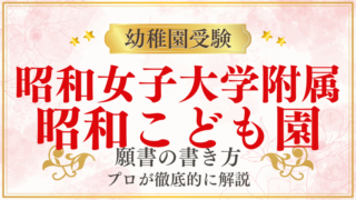 【昭和女子大学附属昭和こども園】合格する願書の書き方をプロが解説