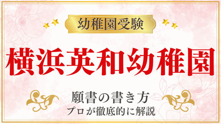 【横浜英和幼稚園】合格する願書の書き方をプロが解説