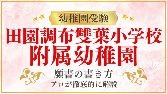 田園調布雙葉小学校附属幼稚園】合格する願書の書き方をプロが解説｜塾長の幼稚園お受験カレッジ