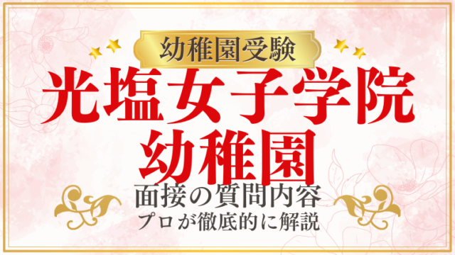 【光塩女子学院幼稚園】面接で質問される内容をプロが解説！】面接で質問される内容をプロが解説！