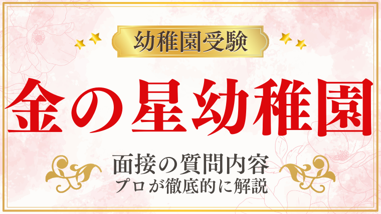 【金の星幼稚園】面接で質問される内容をプロが解説！