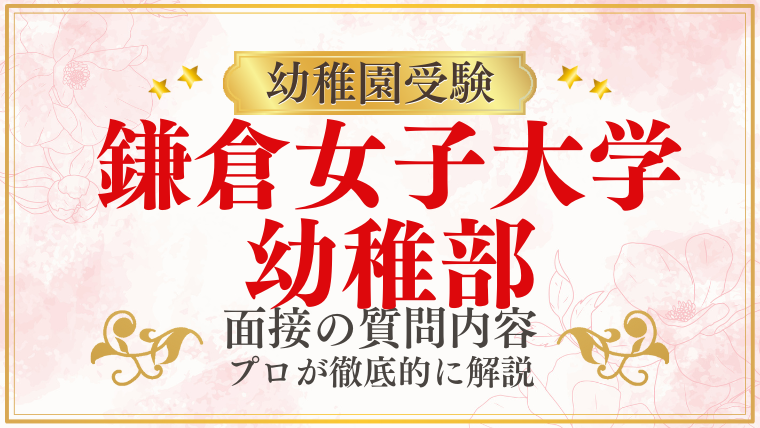 【鎌倉女子大学幼稚園】面接で質問される内容をプロが解説！